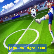 jogo do tigre sem colocar dinheiro